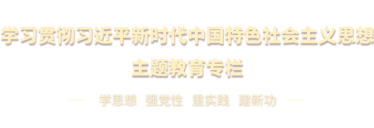 學(xué)習(xí)貫徹習(xí)近平新時(shí)代中國(guó)特色社會(huì)主義思想主題教育專欄